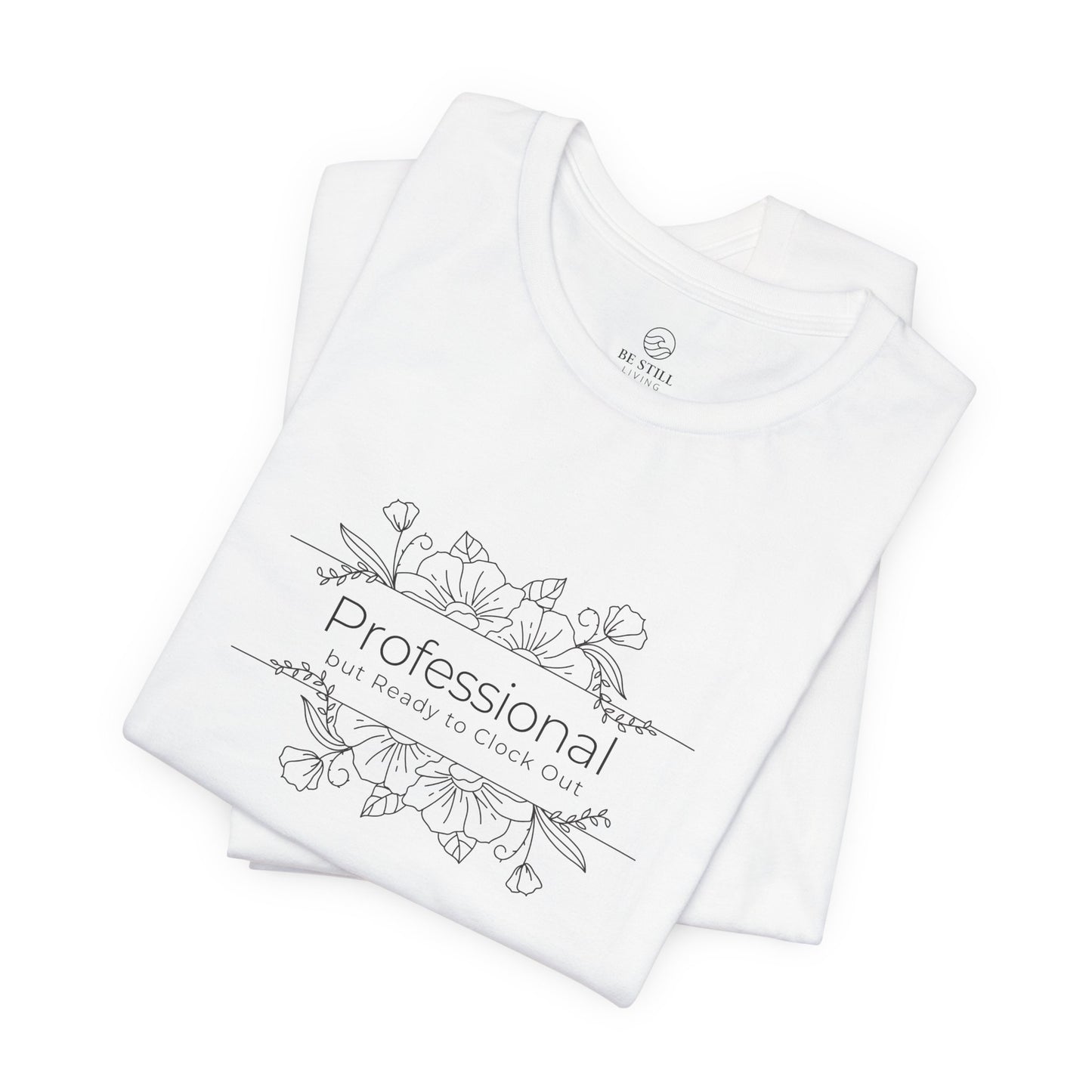 Professional but Ready to Clock Out T-Shirt