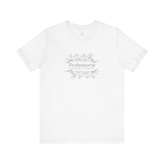 Professional but Ready to Clock Out T-Shirt