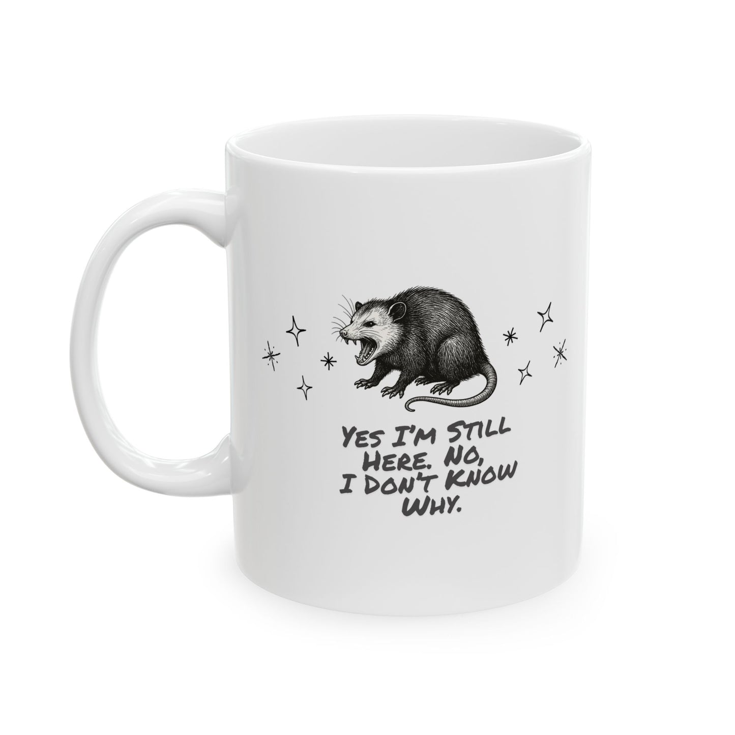 Yes I’m Still Here. No, I Don’t Know Why Ceramic Mug